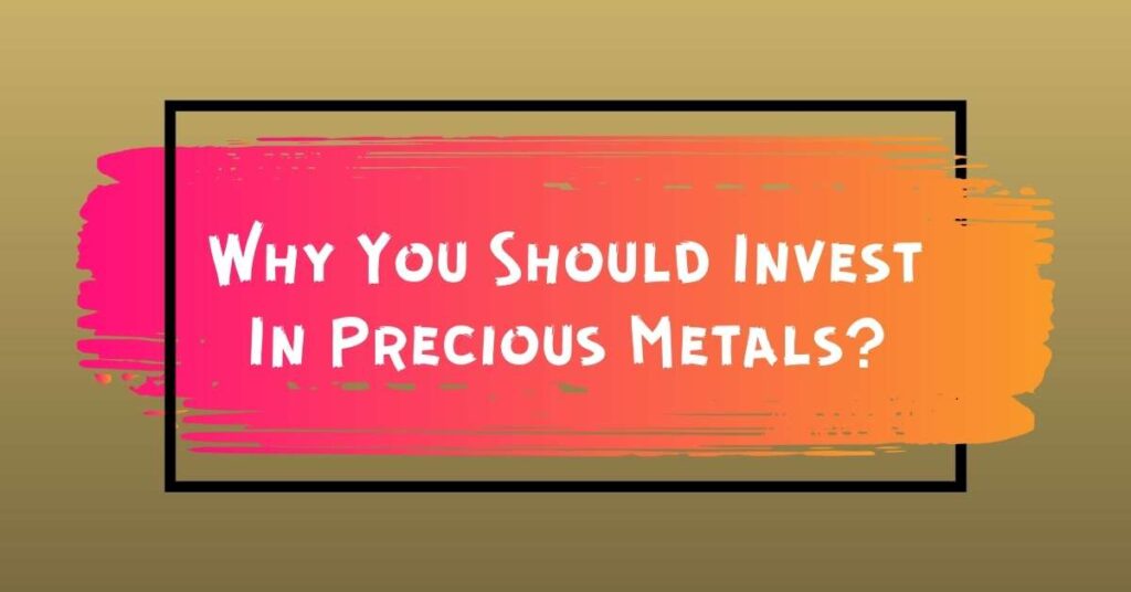 Why You Should Invest In Precious Metals?